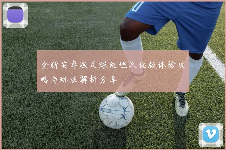 全新安卓版足球经理汉化版体验攻略与玩法解析分享